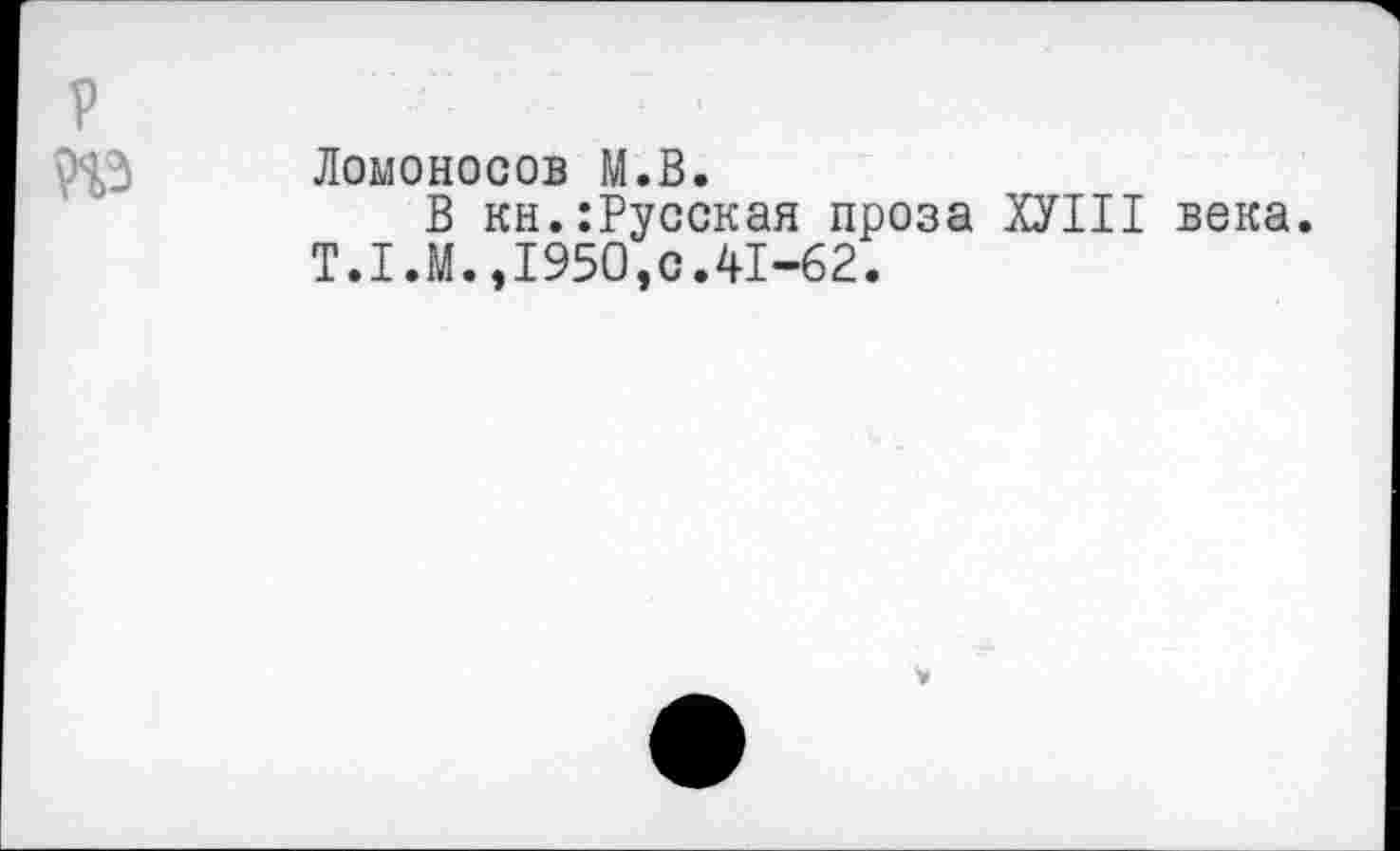 ﻿Ломоносов М.В.
В кн.:Русская проза ХУШ века 1950,с.41-62.